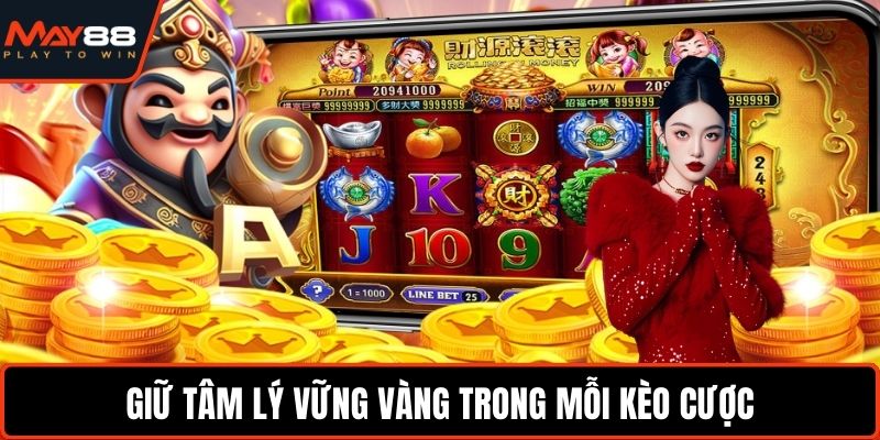 Giữ tâm lý vững vàng trong mỗi kèo cược