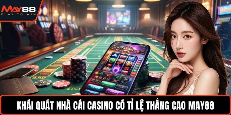 Nhà Cái Casino Có Tỉ Lệ Thắng Cao - Chơi Vui Thắng Lớn Khái quát nhà cái casino có tỉ lệ thắng cao May88