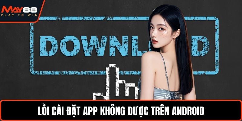 Lỗi cài đặt app không được trên Android
