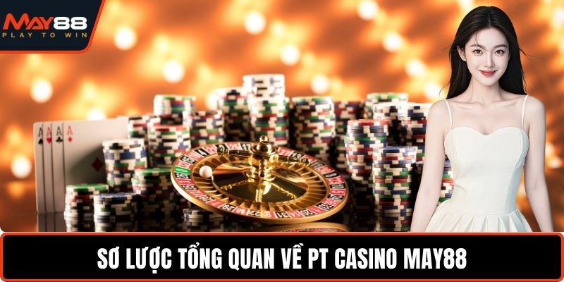 Sơ lược tổng quan về PT Casino May88