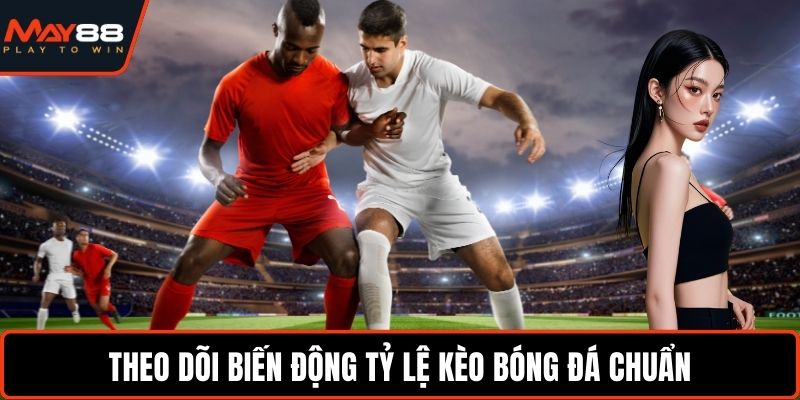 Bật Mí Cách Đọc Kèo Bóng Đá Chuẩn Xác Cho Người Mới Theo dõi biến động tỷ lệ kèo bóng đá chuẩn
